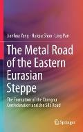 The Metal Road of the Eastern Eurasian Steppe: The Formation of the Xiongnu Confederation and the Silk Road