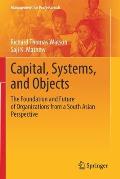 Capital, Systems, and Objects: The Foundation and Future of Organizations from a South Asian Perspective