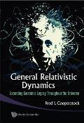 General Relativistic Dynamics: Extending Einstein's Legacy Throughout the Universe