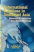 International Relations in Southeast Asia: Between Bilateralism and Multilateralism