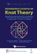 Introductory Lectures on Knot Theory: Selected Lectures Presented at the Advanced School and Conference on Knot Theory and Its Applications to Physics