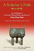 Scholar's Path, A: An Anthology of Classical Chinese Poems and Prose of Chen Qing Shan - A Pioneer Writer of Malayan-Singapore Literature