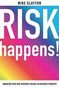Risk Happens!: Managing Risk and Avoiding Failure in Business Projects