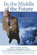 In the Middle of the Future Tom Plate on Asia Contemporary History Through a Newspaper Column