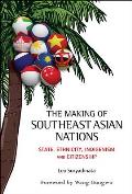 Making of Southeast Asian Nations, The: State, Ethnicity, Indigenism and Citizenship