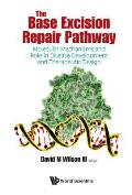 Base Excision Repair Pathway, The: Molecular Mechanisms and Role in Disease Development and Therapeutic Design
