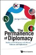 Permanence of Diplomacy, The: Studies of Us Relations with Korea, Pakistan and Afghanistan