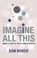 Imagine All This: How to Write Your Own Stories