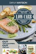 Low Carb Recipes Cookbook - Low Carb Your Way To The Perfect Body: Cut The Calories Cut The Fat