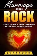 Marriage Help - Marriage On The Rock: Reignite the Fire In Your Relationship And Reclaim What Is Rightfully Yours