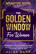Intermittent Fasting For Women: The Golden Window For Women - The Essential Fast Metabolism Diet Guide For Women To Lose Weight Quickly and Effectivel