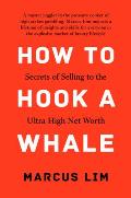 How To Hook A Whale Secrets of Selling to the Ultra High Net Worth