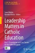 Leadership Matters in Catholic Education: Part 1: Foundations and Case Studies for the United Kingdom