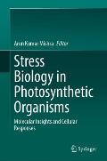 Stress Biology in Photosynthetic Organisms: Molecular Insights and Cellular Responses