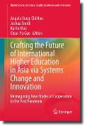 Crafting the Future of International Higher Education in Asia Via Systems Change and Innovation: Reimagining New Modes of Cooperation in the Post Pand
