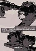Diseno Y Control de Robots Industriales: Teoria Y Practica