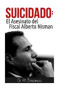 Suicidado: El Asesinato del Fiscal Alberto Nisman