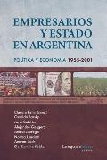 Empresarios y Estado en Argentina: Pol?tica y econom?a 1955-2001