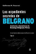 Los expedientes secretos de Belgrano. Tomo I: Aventuras y desventuras de Domingo Belgrano P?rez. Con un Ap?ndice sobre su joven hijo Manuel en Espa?a