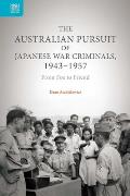 The Australian Pursuit of Japanese War Criminals, 1943-1957: From Foe to Friend