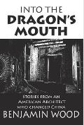 Into The Dragon's Mouth: Stories from an American Architect who changed China