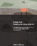 Urban Art: Creating the Urban with Art: Proceedings of the International Conference at Humboldt-Universitat zu Berlin 15-16 July,