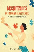 Archetypes of Human Existence: A New Perspective