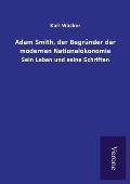 Adam Smith, der Begr?nder der modernen National?konomie: Sein Leben und seine Schriften