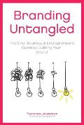 Branding Untangled: The Small Business & Entrepreneur's Guide to Building Your Brand