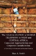 The 'Glocalization' of Mobile Telephony in West and Central Africa: Consumer Appropriation and Corporate Acculturation: A Case Study in Cameroon and G