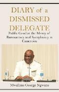 Diary of a Dismissed Delegate: Public Good at the Mercy of Bureaucracy and Sycophancy in Cameroon