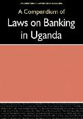 Compendium of Laws on Banking in Uganda,