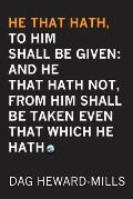 He That Hath, To Him Shall be Given: And He That Hath No, From Him Shall Be Taken Even That Which He Hath