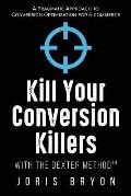 Kill Your Conversion Killers with the Dexter Methodtm A Pragmatic Approach to Conversion Optimization for E Commerce