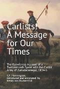 Carlists! A Message for Our Times: The Eyewitness Account of a Twelvemonth Spent with the Carlist Army of Zumalacarregui, 1834-5