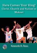 Here Comes your King!: Christ, Church and Nation in Malawi