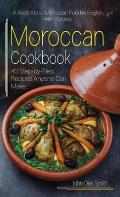 Moroccan Cookbook: A Book About Moroccan Food in English with Pictures of Each Recipe. 40 Step-by-Step Recipes Anyone Can Make.
