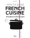 How to Cook French Cuisine: 50 Traditional French Recipes
