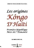 Les origines K?ngo d'Haiti: Premi?re R?publique Noire de l'Humanit?
