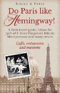 Do Paris like Hemingway!: A Paris travel guide, follow the path of F. Scott Fitzgerald, Kiki de Montparnasse and many others, caf?s, restaurants