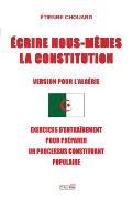 Ecrire Nous-M?mes La Constitution (Version Pour l'Algerie): Exercices d'Entra?nement Pour Pr?parer Un Processus Constituant Populaire