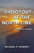 Shootout at the North Line: A Novel of Alaska