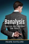 Banalysis: The Lie Destroying The West