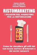 RISTOMARKETING - I pilastri del marketing per la ristorazione: Come far decollare gli utili del tuo locale nell'era di Internet e dei social network