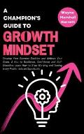 A Champion's Guide to Growth Mindset: Develop Your Success Qualities and Achieve Your Goals. A Key to Resilience, Confidence and Self-Discipline. Lear