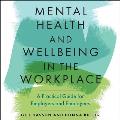 Mental Health and Wellbeing in the Workplace: A Practical Guide for Employers and Employees