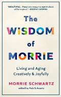 Wisdom of Morrie Living & Aging Creatively & Joyfully