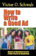 How to Write a Good Ad: A Short Course in Copywriting - Second Edition