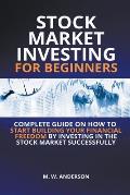 Stock Market Investing for Beginners I Complete Guide on How to Start Building Your Financial Freedom by Investing in the Stock Market Successfully