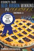 County Fair Blue Ribbon Winning Pie Cookbook: Proven Enticing Pie Recipe Winners